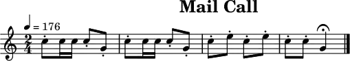 

\header {
  title   = "Mail Call"
  tagline = ##f
}
\paper {
  #(layout-set-staff-size 18)
}
\score {
  \relative c'' {
    \tempo   4=176
    \key     c \major
    \time    2/4
    \set     Staff.midiInstrument = #"french horn"

    c8-. c16 c16 c8-. g8-.
    c8-. c16 c16 c8-. g8-.
    c8-. e8-.    c8-. e8-.
    c8-. c8-.    g4\fermata
    \bar "|."
  }
  \layout { }
  \midi   { }
}
