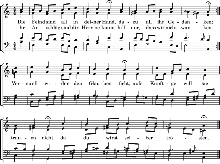 
\header { tagline = " " }
\layout { indent = 0 \context { \Score \remove "Bar_number_engraver" } }
global = { \key a \minor \numericTimeSignature \time 4/4 \set Score.tempoHideNote = ##t \set Timing.beamExceptions = #'()}

soprano = \relative c'' { \global
   \repeat volta 2 { \partial 4 c4 |
  c8 b a b c d e4 |
  d d c\fermata c |
  b a8 b c4 d |
  b2 a4\fermata } d |
  e e b8 c d4 |
  c c b\fermata c |
  d a8 b c4 b |
  a a g\fermata c |
  b a8 b c4 d8 c |
  b2 a4\fermata \bar "|."
}

alto = \relative c'' { \global
  \partial 4 a4 |
  g f g g |
  a g g a |
  gis a a a |
  a gis e g |
  g g d8 e f4 |
  e e e e |
  d8 e f4 e d |
  e fis d e |
  d8 e fis e e4 a8 g |
  f!4 e8 d cis4
}

tenor = \relative c' { \global
  \partial 4 e4 |
  e8 d c d e b c4 |
  c b e e |
  e8 d c b a4 f' |
  e4. d8 c4 b |
  c g8 a b4 b |
  b a gis a |
  a d g,8 a b d |
  c b a4 b g8 a |
  b cis d4 c8 b a4 |
  a4. gis8 e4
}

bass = \relative c' { \global
  \partial 4 a4 |
  e f e8 d c4 |
  f g c, a |
  e' f2 e8 d |
  e2 a,4 g' |
  c,8 d e f g4 gis |
  a c,8 d e4 a8 g |
  f e d4 e8 fis g4 |
  c, d g, e'8 fis |
  g4 fis8 gis a g f e |
  d4 e a,
}

\score {
  \new ChoirStaff <<
    \new Staff \with { midiInstrument = "choir aahs" }
    <<
      \new Voice = "soprano" { \voiceOne \soprano }
      \new Voice = "alto" { \voiceTwo \alto }
    >>
    \new Lyrics \lyricsto "soprano" {
      <<
        { Die Feind _ sind _ all _ in dei -- ner Hand,
          da -- zu all _ ihr Ge -- dan -- ken;
          Ver -- nunft wi -- der _ den Glau -- ben ficht,
          aufs Künft -- ge _ will sie trau -- en nicht,
          da du wirst _ sel -- ber _ trö -- sten. }
          \new Lyrics { \set associatedVoice = "soprano" {
                        ihr An -- _ schläg _ sind _ dir, Herr, be -- kannt,
                        hilf nur, dass _ wir nicht wan -- ken. }
          }
      >>
    }
    \new Staff \with { midiInstrument = "choir aahs" \consists Merge_rests_engraver }
    <<
      \clef bass
      \new Voice = "tenor" { \voiceOne \tenor }
      \new Voice = "bass" { \voiceTwo \bass }
    >>
  >>
  \layout { }
  \midi { \tempo 4=75 }
}
