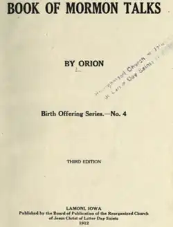 Transcription follows: Book of Mormon Talks (line break) By Orion (line break) Birth Offering Series.—No. 4 (line break) Third Edition (line break) Lamoni, Iowa Published by the Board of Publication of the Reorganized Church of Jesus Christ of Latter Day Saints (line break) 1912