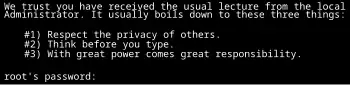 We trust you have received the usual lecture from the local System Administrator. It usually boils down to these three things: 1: Respect the privacy of others. 2: Think before you type. 3: With great power comes great responsibility. root's password: